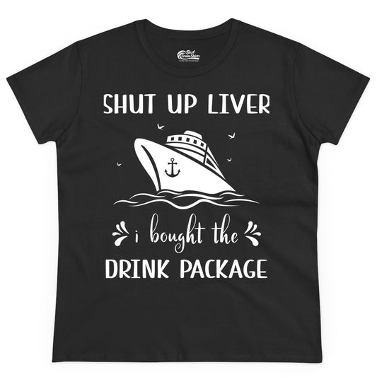 Cruise Drink Package Shirt - Funny Cruise Apparel for Adults (Ladies Tee) in Black - Shut Up Liver Cruise Drink Package Funny Nautical Shirt