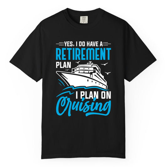 Retirement Cruise Shirt - Funny Retired Cruiser Gift for Parties (Comfort Color) in Black - Retirement Cruise Plan Shirt - Yes I Do Have A Cruising Plan