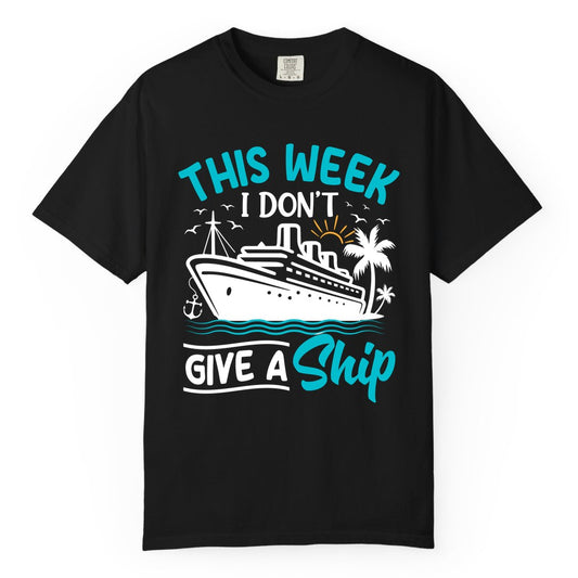 Funny Cruise Shirt - Tropical Vacation Humor Tee for Travelers (Comfort Color) in Black - This Week I Don’t Give a Ship Funny Cruise Vacation Shirt