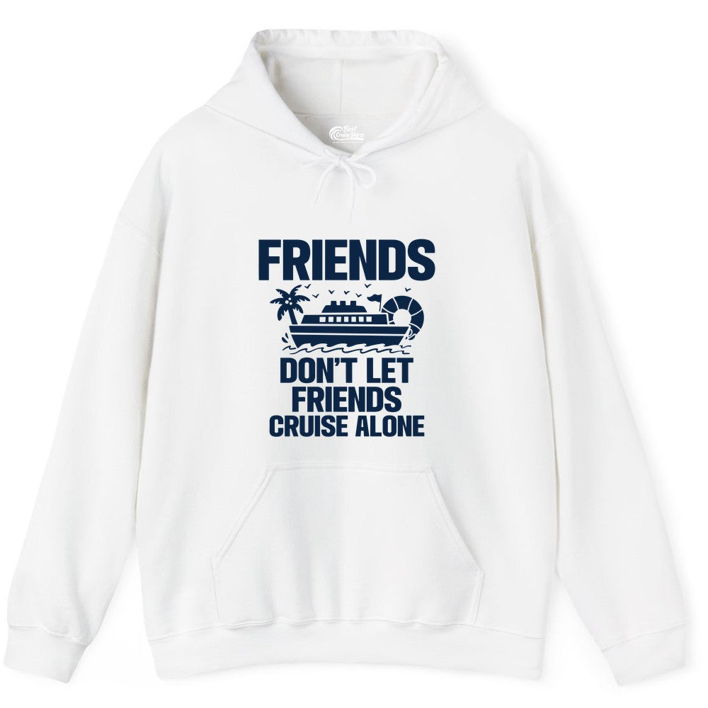 Friends Cruise Shirt - Funny Group Cruise Shirt for Vacation Trips (Hoodie) in White - Friends Don’t Let Friends Cruise Alone Group Vacation Shirt