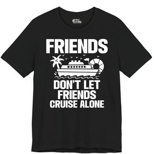 Friends Cruise Shirt - Funny Group Cruise Shirt for Vacation Trips (Premium Tee) in Black - Friends Don’t Let Friends Cruise Alone Group Vacation Shirt
