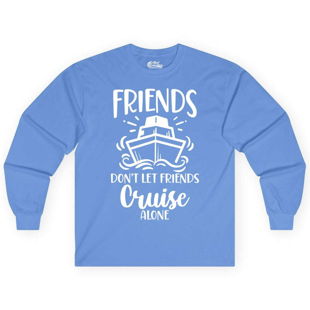 Friends Cruise Shirt - Funny Cruise Group Shirt for Vacation Trips (Long Sleeve) in Carolina Blue - Friends Don’t Let Friends Cruise Alone Shirt - Nautical Group Cruise Tee