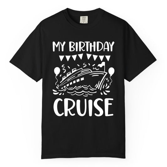My Birthday Cruise Shirt - Fun Cruise Birthday Outfit for Parties (Comfort Color) in Black - My Birthday Cruise Shirt - Nautical Party Celebration Outfit Tee
