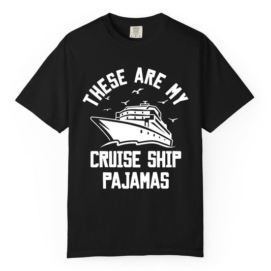 Cruise Ship Pajamas - Funny Cruise Outfit for Vacation Travelers (Comfort Color) in Black - These Are My Cruise Ship Pajamas Funny Nautical Cruise Shirt