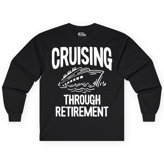 Cruising Through Retirement Shirt - Funny Retiree Cruise Gift Apparel (Long Sleeve) in Black - Cruising Through Retirement Nautical Humor Cruise Ship Shirt