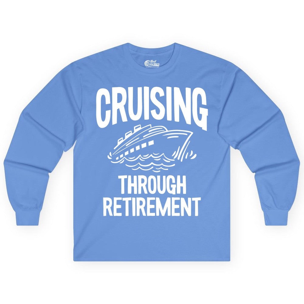 Cruising Through Retirement Shirt - Funny Retiree Cruise Gift Apparel (Long Sleeve) in Carolina Blue - Cruising Through Retirement Nautical Humor Cruise Ship Shirt