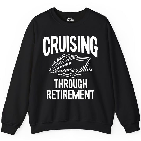 Cruising Through Retirement Shirt - Funny Retiree Cruise Gift Apparel (Sweatshirt) in Black - Cruising Through Retirement Nautical Humor Cruise Ship Shirt
