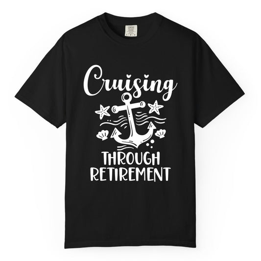 Cruise Retirement Shirt - Nautical Anchor Apparel for Parties & Gifts (Comfort Color) in Black - Cruising Through Retirement Nautical Anchor Shirt for Retirees
