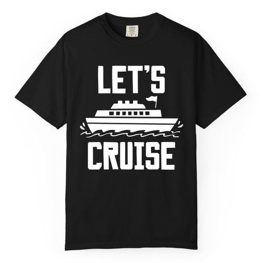 Let's Cruise Shirt - Nautical Cruise Ship Shirt for Vacationers (Comfort Color) in Black - Let's Cruise Bold Nautical Cruise Ship Shirt for Vacation Travelers