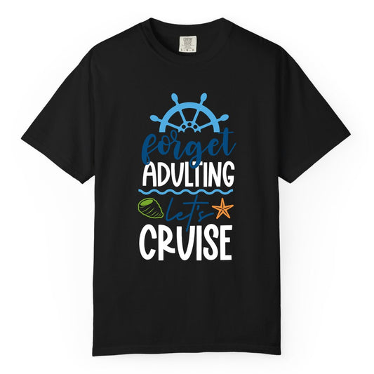 Forget Adulting Let's Cruise Shirt - Fun Nautical Vacation Apparel (Comfort Color) in Black - Forget Adulting Let's Cruise Shirt - Nautical Beach Vacation Tee