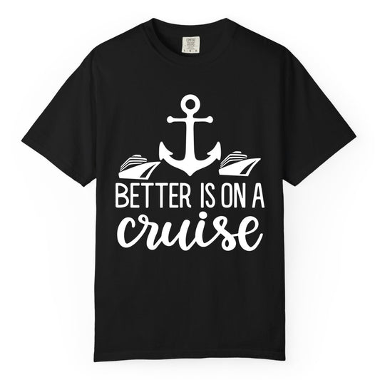 Better Is On a Cruise Shirt - Nautical Vacation Anchor Graphic Tee (Comfort Color) in Black - Better Is On a Cruise Nautical Anchor Shirt With Modern Ship Art