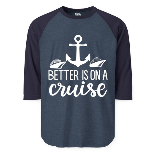 Better Is On a Cruise Shirt - Nautical Vacation Anchor Graphic Tee (Raglan) in Heather DenimNavy - Better Is On a Cruise Nautical Anchor Shirt With Modern Ship Art