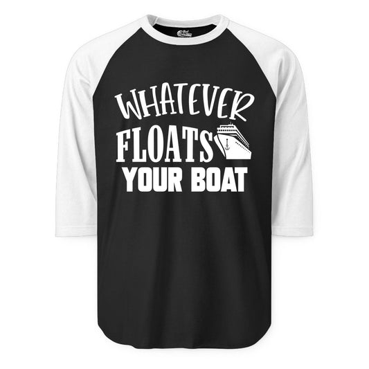 Whatever Floats Your Boat Shirt - Funny Cruise Vacation Apparel Tee (Raglan) in BlackWhite - Whatever Floats Your Boat Cruise Ship Humor Nautical Shirt