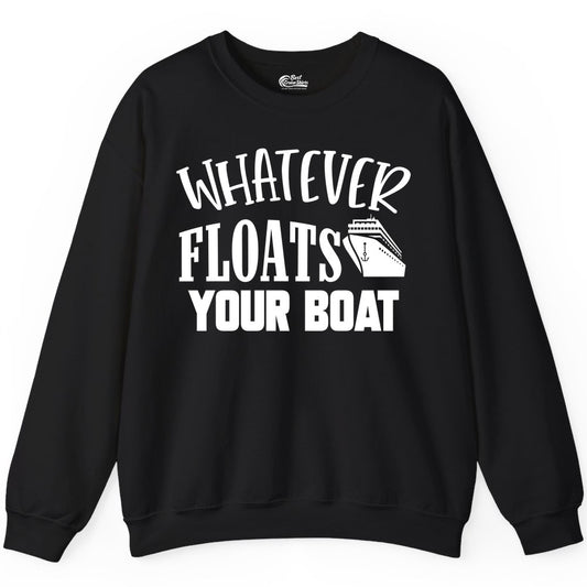 Whatever Floats Your Boat Shirt - Funny Cruise Vacation Apparel Tee (Sweatshirt) in Black - Whatever Floats Your Boat Cruise Ship Humor Nautical Shirt