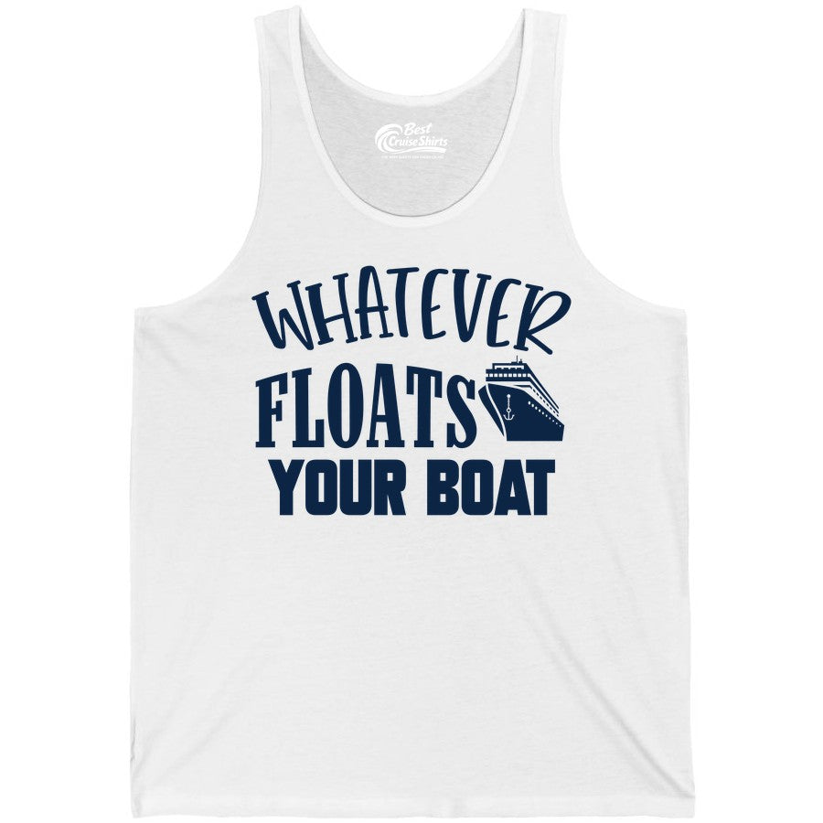 Whatever Floats Your Boat Shirt - Funny Cruise Vacation Apparel Tee (Tank Top) in White - Whatever Floats Your Boat Cruise Ship Humor Nautical Shirt
