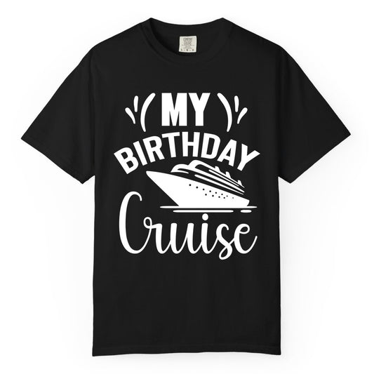 Birthday Cruise Shirt - Fun Cruise Birthday Apparel for Vacations (Comfort Color) in Black - My Birthday Cruise Shirt with Bold Splash and Cruise Ship Graphic