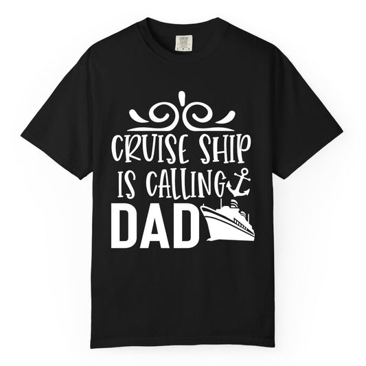 Cruise Ship Dad Shirt - Nautical Cruise Family Shirt for Dads (Comfort Color) in Black - Cruise Ship Is Calling Dad Nautical Family Vacation Shirt