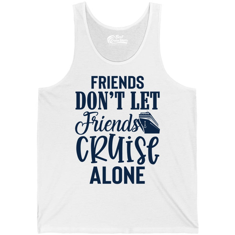 Friends Cruise Shirt - Funny Cruise Group Shirts for Vacation Crew (Tank Top) in White - Friends Don’t Let Friends Cruise Alone Group Cruise Shirt