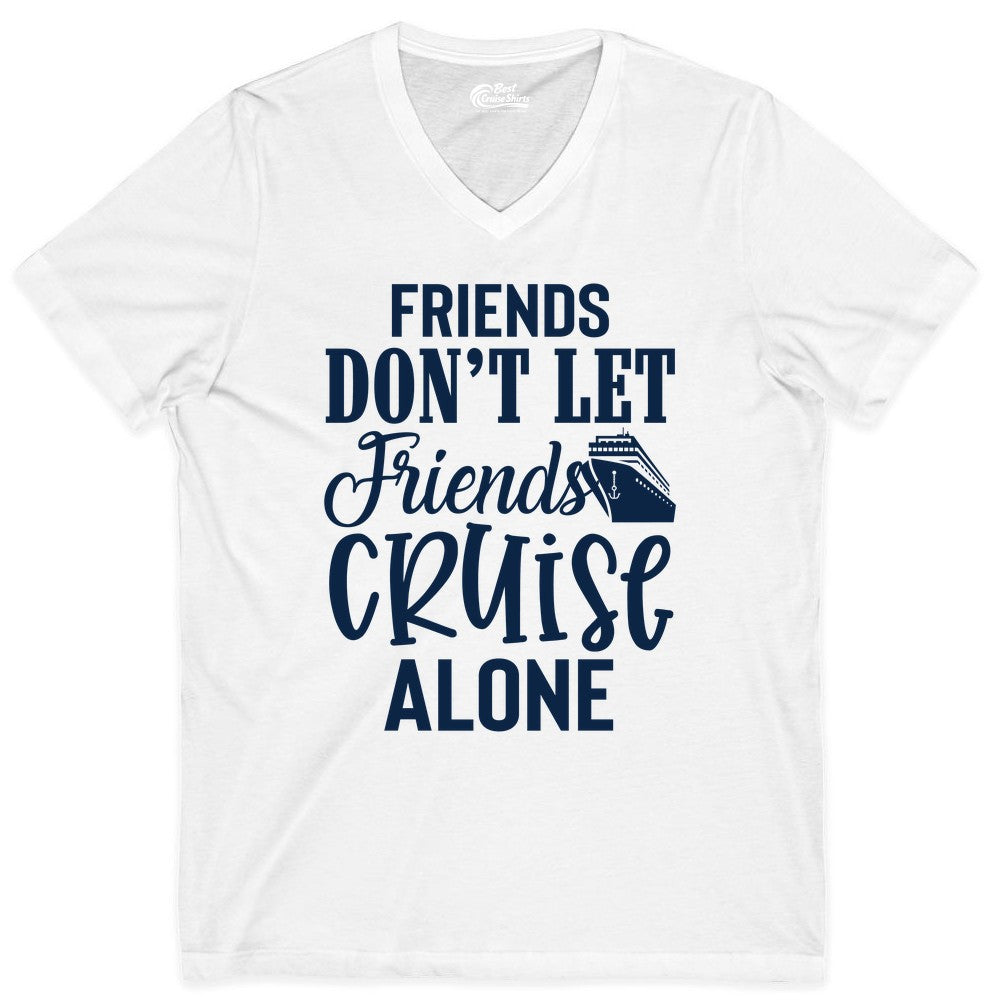 Friends Cruise Shirt - Funny Cruise Group Shirts for Vacation Crew (V-Neck) in White - Friends Don’t Let Friends Cruise Alone Group Cruise Shirt