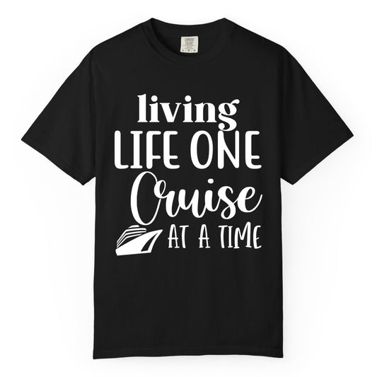 Living Life One Cruise at a Time Shirt - Cruise Lover Apparel Tee (Comfort Color) in Black - Living Life One Cruise at a Time Shirt - Fun Cruise Ship Graphic Tee