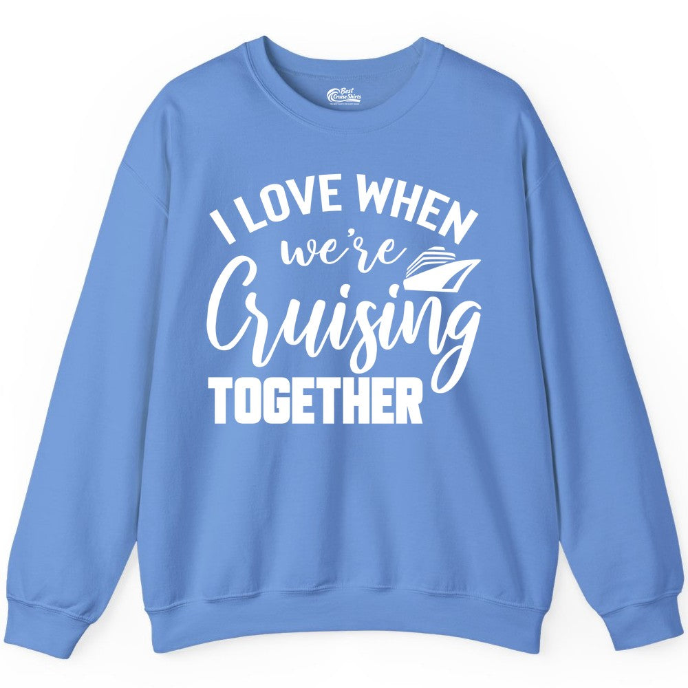 Cruise Shirts for Couples - Matching Love Cruise Apparel for Trips (Sweatshirt) in Carolina Blue - I Love When We’re Cruising Together Couple Cruise Vacation Shirt