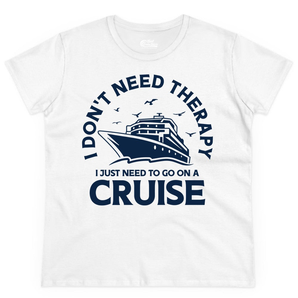 Funny Cruise Shirt - Cruise Therapy Tee for Cruise Lovers & Vacations (Ladies Tee) in White - I Don't Need Therapy I Just Need To Go On A Cruise Shirt