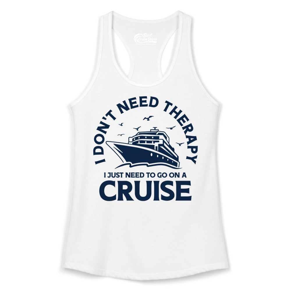 Funny Cruise Shirt - Cruise Therapy Tee for Cruise Lovers & Vacations (Ladies Tank) in White - I Don't Need Therapy I Just Need To Go On A Cruise Shirt