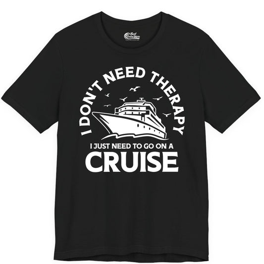 Funny Cruise Shirt - Cruise Therapy Tee for Cruise Lovers & Vacations (Premium Tee) in Black - I Don't Need Therapy I Just Need To Go On A Cruise Shirt