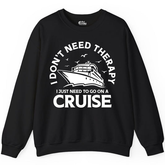 Funny Cruise Shirt - Cruise Therapy Tee for Cruise Lovers & Vacations (Sweatshirt) in Black - I Don't Need Therapy I Just Need To Go On A Cruise Shirt