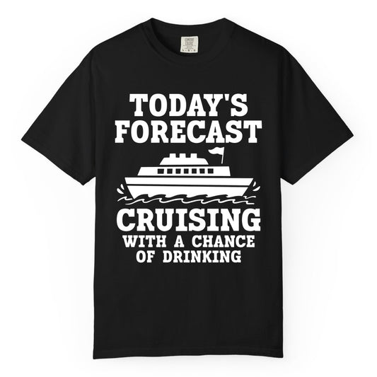 Cruise Drinking Shirt - Funny Cruise Ship Vacation Forecast Tee (Comfort Color) in Black - Today's Forecast Cruising With a Chance of Drinking Cruise Shirt