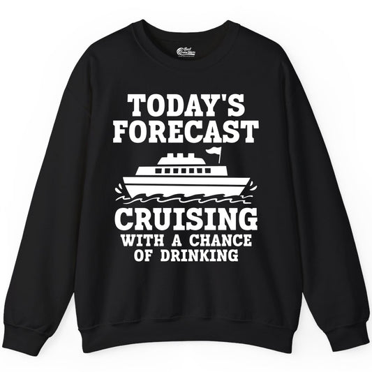 Cruise Drinking Shirt - Funny Cruise Ship Vacation Forecast Tee (Sweatshirt) in Black - Today's Forecast Cruising With a Chance of Drinking Cruise Shirt