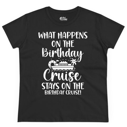 Birthday Cruise Shirt - Funny Cruise Party Shirt for Birthday Trips (Ladies Tee) in Black - What Happens On The Birthday Cruise Stays On The Birthday Cruise Shirt