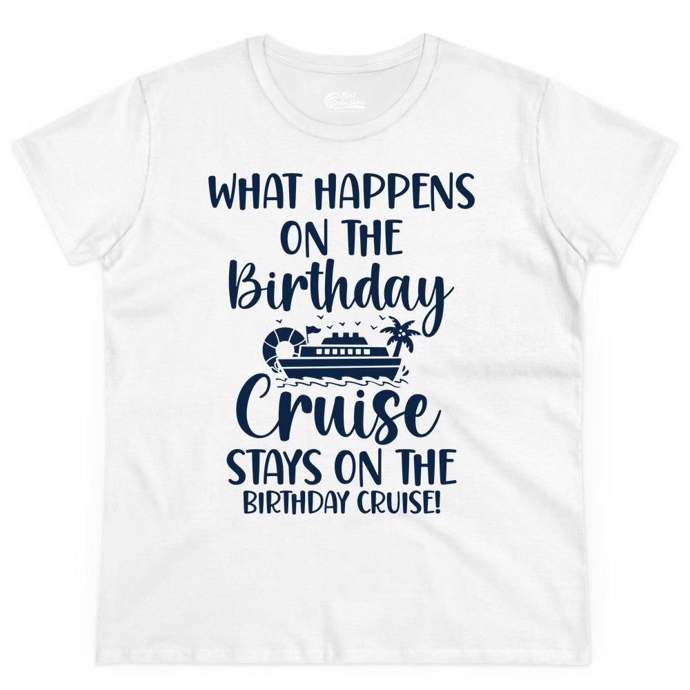 Birthday Cruise Shirt - Funny Cruise Party Shirt for Birthday Trips (Ladies Tee) in White - What Happens On The Birthday Cruise Stays On The Birthday Cruise Shirt