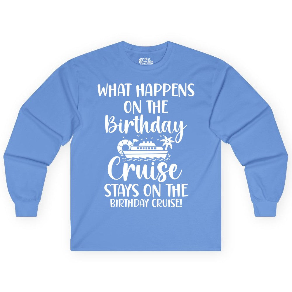 Birthday Cruise Shirt - Funny Cruise Party Shirt for Birthday Trips (Long Sleeve) in Carolina Blue - What Happens On The Birthday Cruise Stays On The Birthday Cruise Shirt