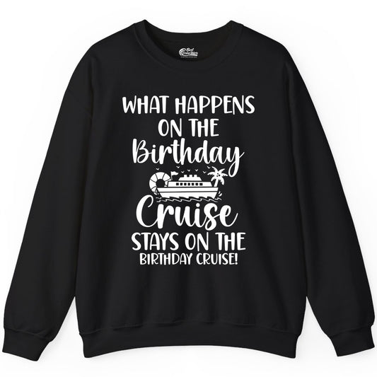 Birthday Cruise Shirt - Funny Cruise Party Shirt for Birthday Trips (Sweatshirt) in Black - What Happens On The Birthday Cruise Stays On The Birthday Cruise Shirt
