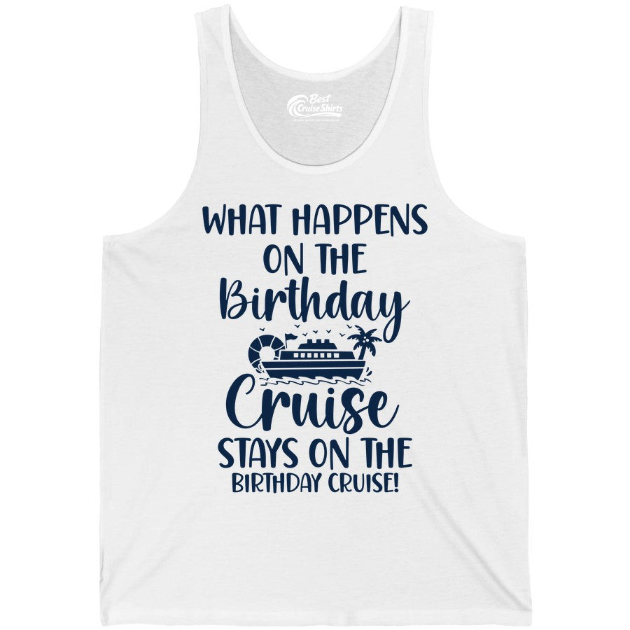 Birthday Cruise Shirt - Funny Cruise Party Shirt for Birthday Trips (Tank Top) in White - What Happens On The Birthday Cruise Stays On The Birthday Cruise Shirt
