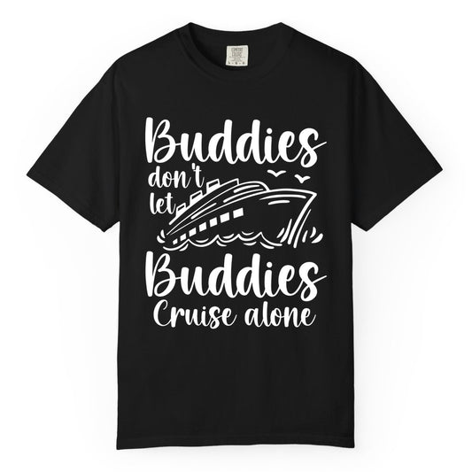 Cruise Buddies Shirt - Friends Cruise Shirt for Group Travel Trips (Comfort Color) in Black - Buddies Don’t Let Buddies Cruise Alone Hand Lettered Cruise Shirt