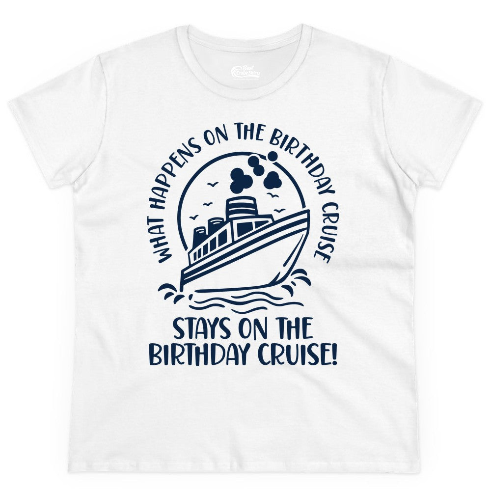 Birthday Cruise Shirt - Funny Cruise Party Shirt for Adults (Ladies Tee) in White - What Happens On The Birthday Cruise Stays On The Birthday Cruise Shirt