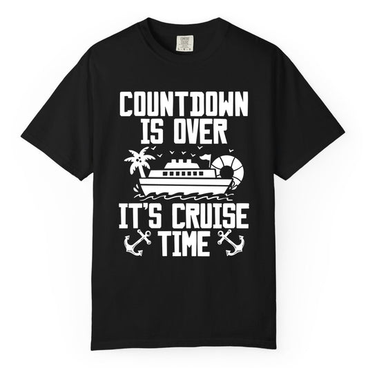 Cruise Time Shirt - Funny Cruise Countdown Over Family Apparel (Comfort Color) in Black - Countdown Is Over It’s Cruise Time Shirt - Nautical Family Vacation Apparel