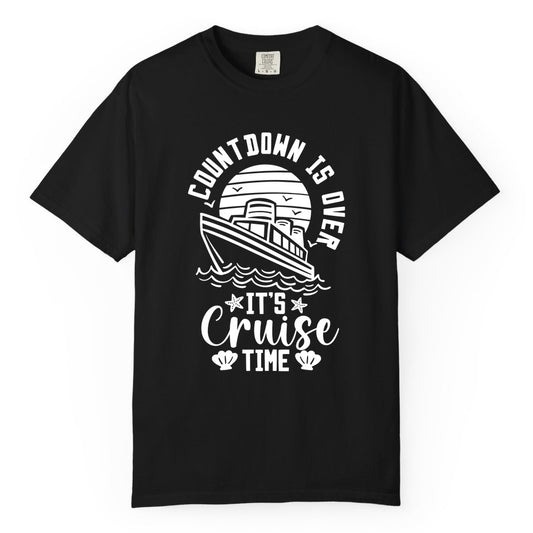It's Cruise Time Shirt - Funny Cruise Countdown Vacation Tee (Comfort Color) in Black - Countdown Is Over - It's Cruise Time Nautical Vacation Shirt