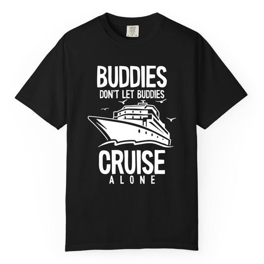 Buddies Cruise Shirt - Funny Group Cruise Tee for Friends Trip (Comfort Color) in Black - Buddies Don't Let Buddies Cruise Alone Funny Friendship Cruise Shirt