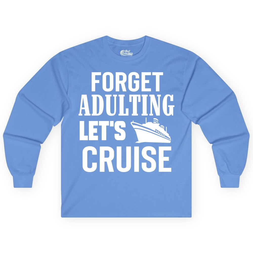Forget Adulting Let's Cruise Shirt - Funny Cruise Vacation Tee (Long Sleeve) in Carolina Blue - Forget Adulting Let's Cruise Shirt - Funny Cruise Ship Vacation Tee