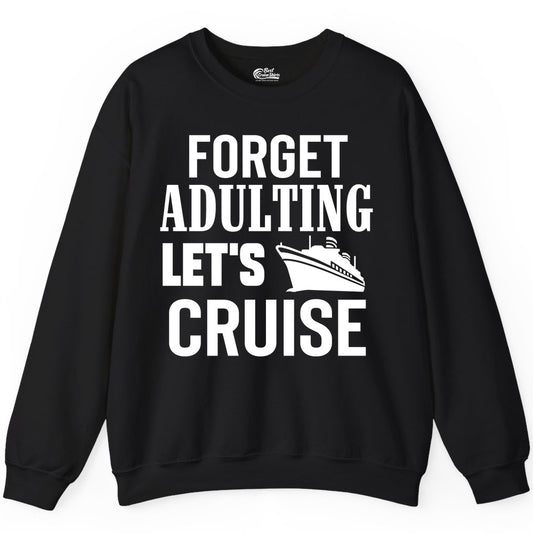 Forget Adulting Let's Cruise Shirt - Funny Cruise Vacation Tee (Sweatshirt) in Black - Forget Adulting Let's Cruise Shirt - Funny Cruise Ship Vacation Tee
