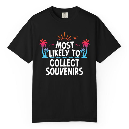Most Likely to Collect Souvenirs Shirt - Tropical Vacation Apparel (Comfort Color) in Black - Most Likely To Collect Souvenirs Tropical Palm Tree Beach Shirt