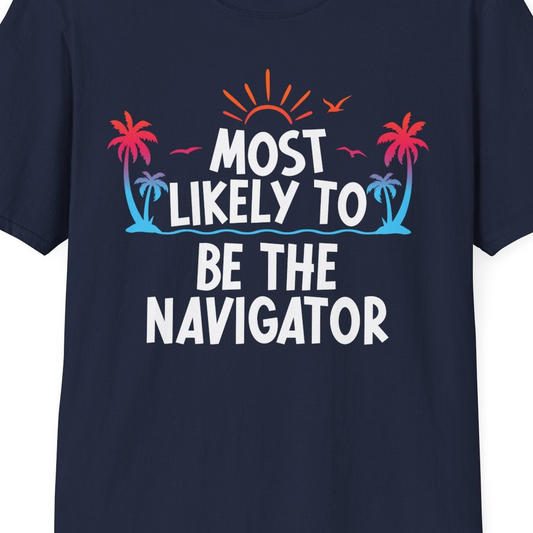 Most Likely To Be The Navigator Tropical Cruise Group Shirt — T-Shirt T-Shirt – Best Cruise Shirts Close Up