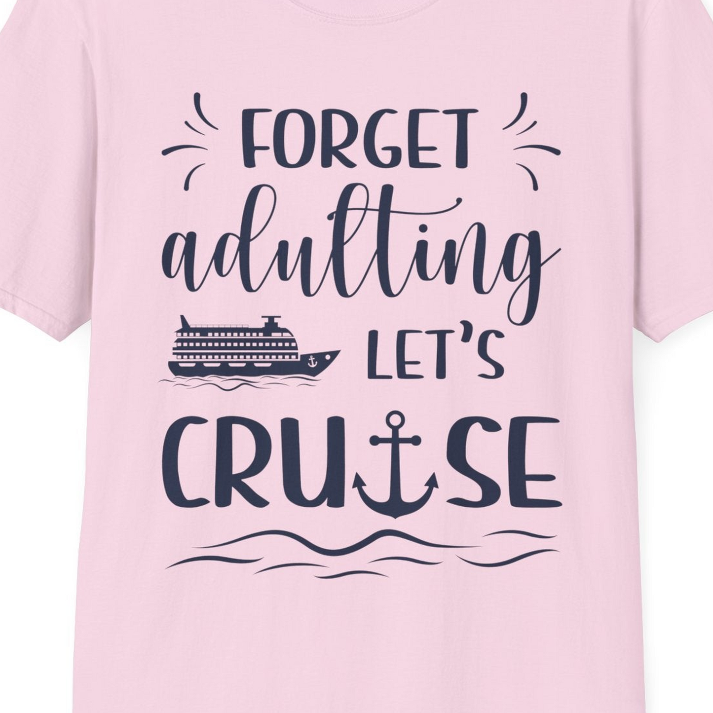 Forget Adulting Lets Cruise Nautical Funny Cruise Ship Shirt Design — T-Shirt T-Shirt – Light Pink – Best Cruise Shirts Close Up