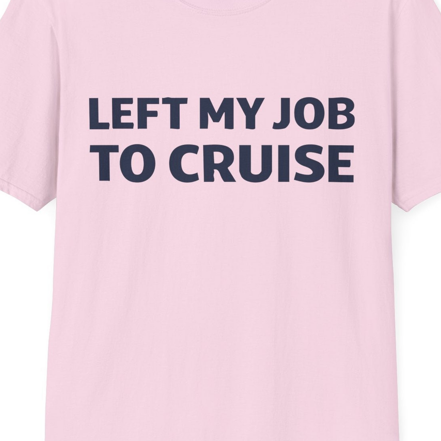 Left My Job to Cruise Funny Bold Slogan Minimalist Cruise Shirt — T-Shirt T-Shirt – Light Pink – Best Cruise Shirts Close Up