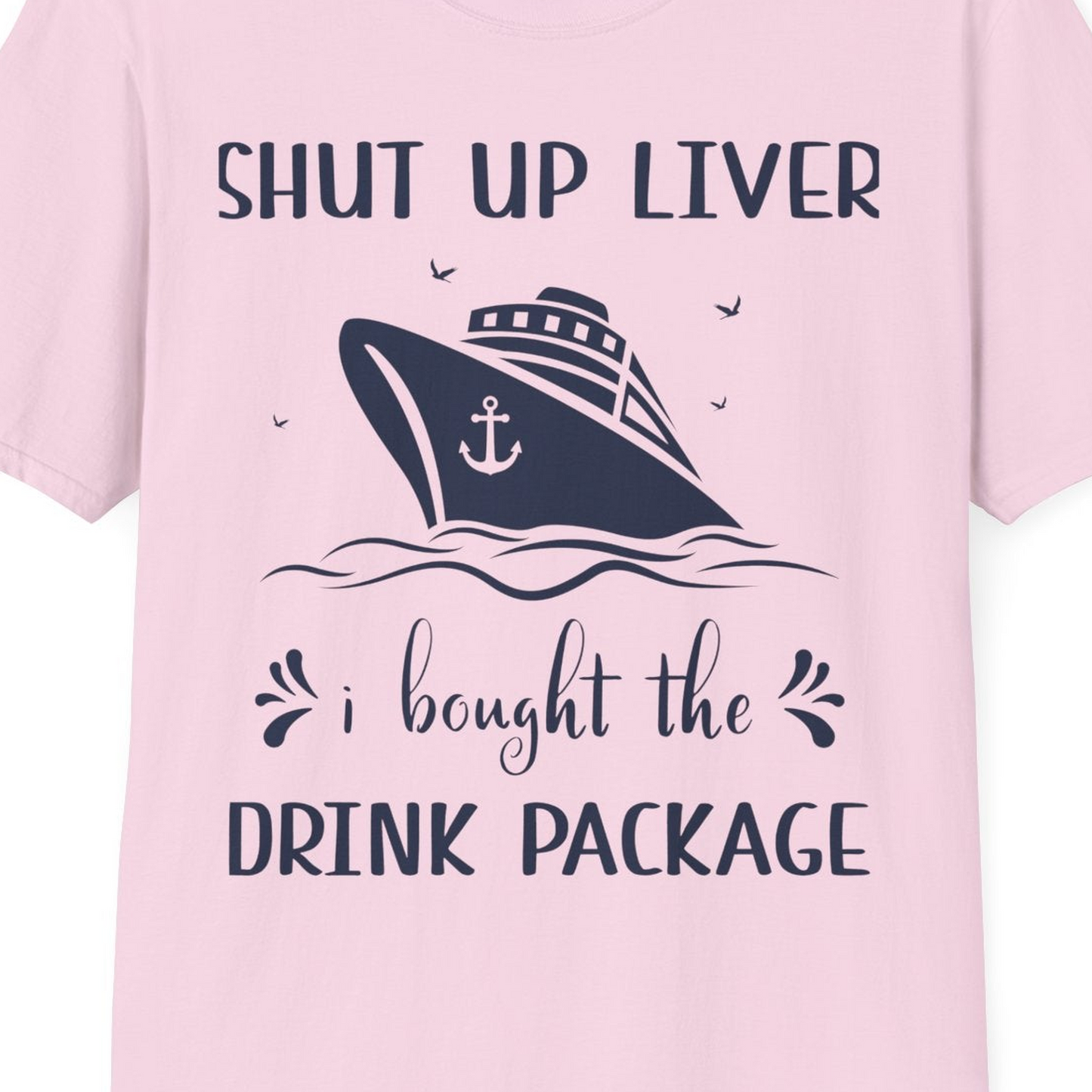Shut Up Liver Cruise Drink Package Funny Nautical Shirt — T-Shirt T-Shirt – Light Pink – Best Cruise Shirts Close Up