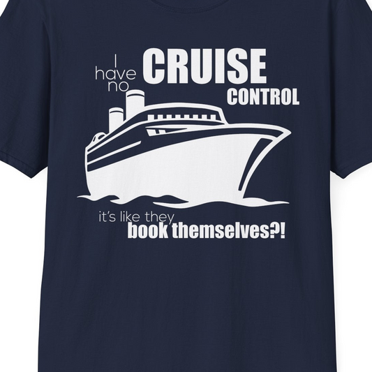 I Have No Cruise Control Funny Ship Illustration Cruise Shirt — T-Shirt T-Shirt – Navy – Best Cruise Shirts Close Up