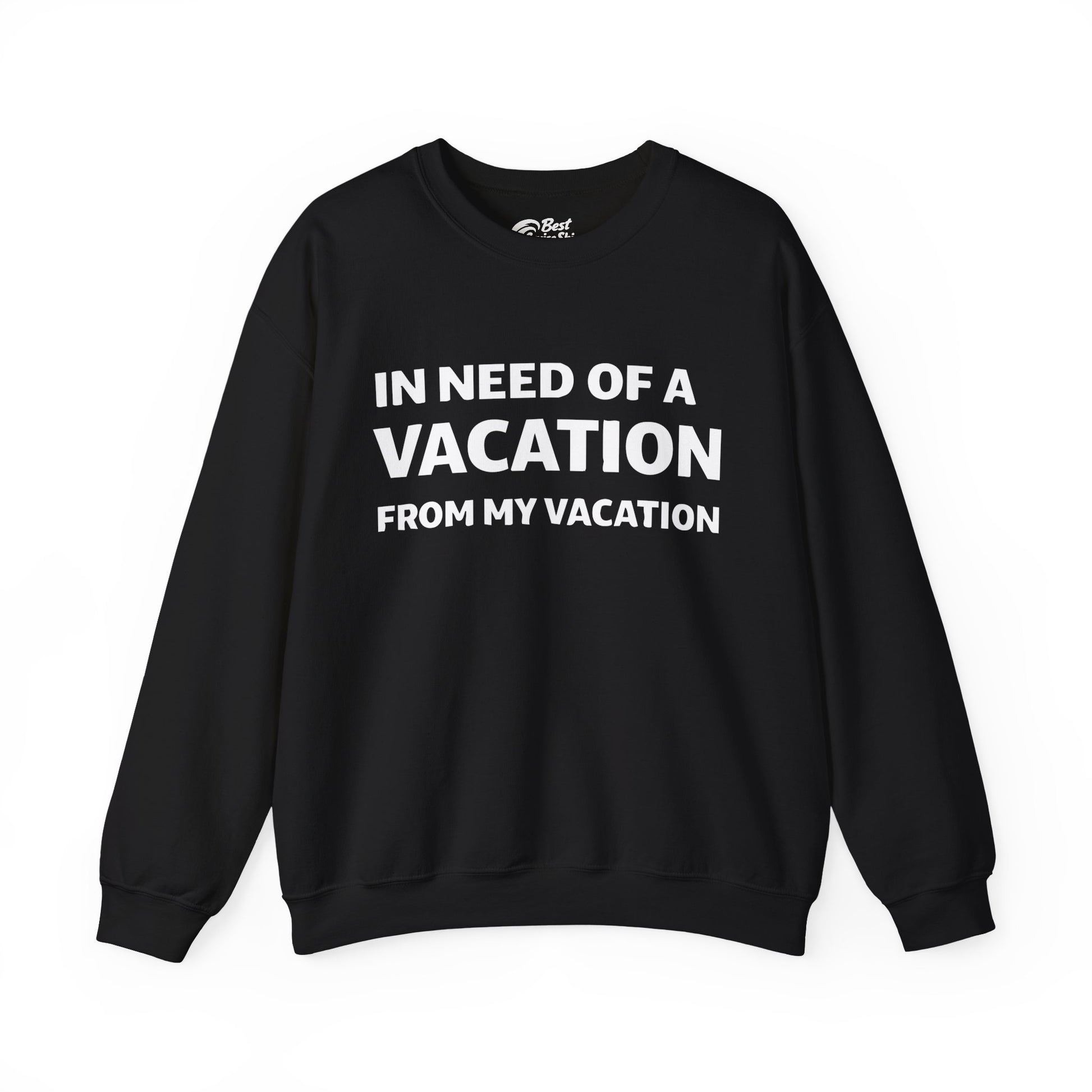 In Need Of A Vacation From My Vacation Humorous Travel T-Shirt Sweatshirt - Best Cruise Shirts
